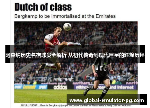 阿森纳历史名宿球员全解析 从初代传奇到现代巨星的辉煌历程