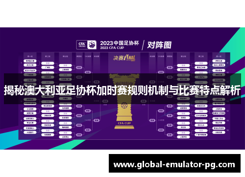 揭秘澳大利亚足协杯加时赛规则机制与比赛特点解析