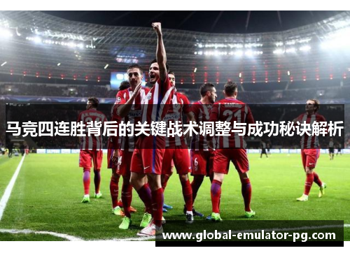 马竞四连胜背后的关键战术调整与成功秘诀解析
