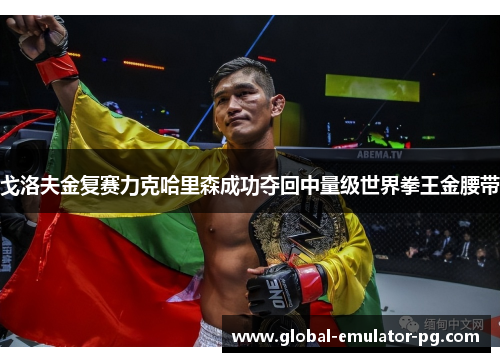 戈洛夫金复赛力克哈里森成功夺回中量级世界拳王金腰带 戈洛夫金复赛力克哈里森成功夺回中量级世界拳王金腰带