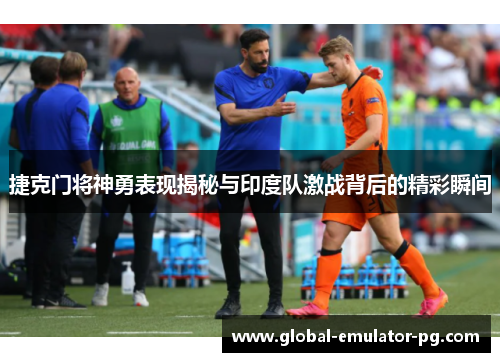 捷克门将神勇表现揭秘与印度队激战背后的精彩瞬间