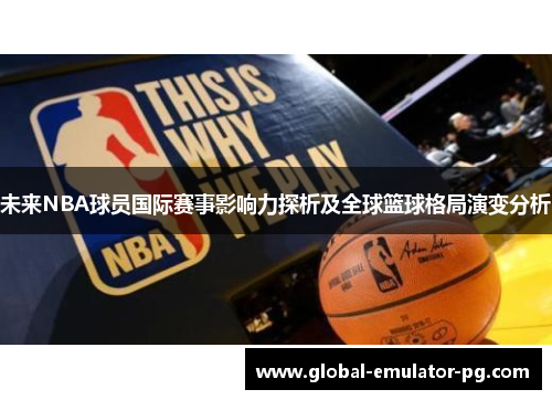 未来NBA球员国际赛事影响力探析及全球篮球格局演变分析