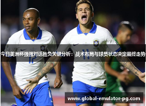 今日美洲杯强强对话胜负关键分析：战术布局与球员状态决定最终走势