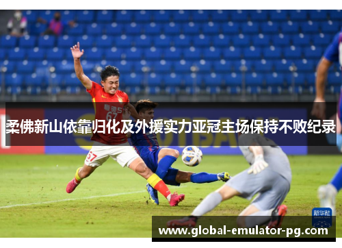 柔佛新山依靠归化及外援实力亚冠主场保持不败纪录