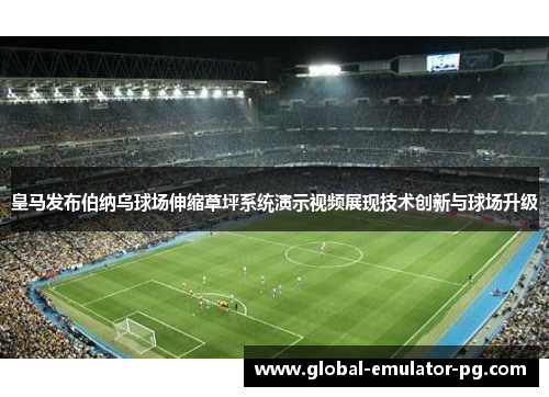 皇马发布伯纳乌球场伸缩草坪系统演示视频展现技术创新与球场升级 皇马发布伯纳乌球场伸缩草坪系统演示视频展现技术创新与球场升级